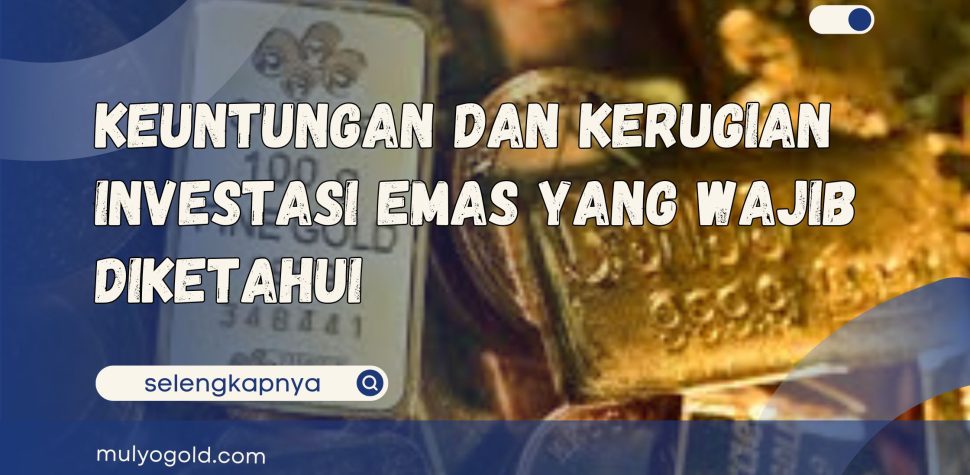 Keuntungan dan Kerugian Investasi Emas